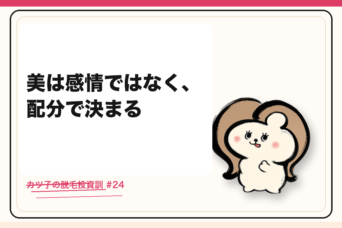 カツ子の脱毛投資訓「美は感情ではなく、配分で決まる」|医療脱毛の心得