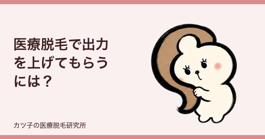 医療脱毛で出力を上げてもらうには？上手な頼み方と断られたときの見分け方