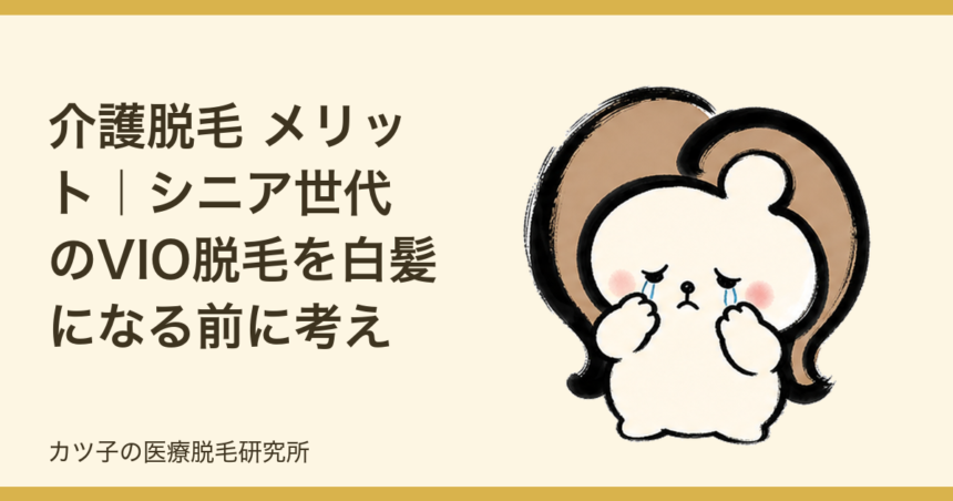 介護脱毛 メリット｜シニア世代のVIO脱毛を白髪になる前に考える理由